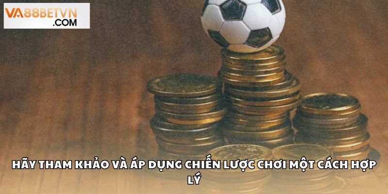 Hãy tham khảo và áp dụng chiến lược chơi một cách hợp lý